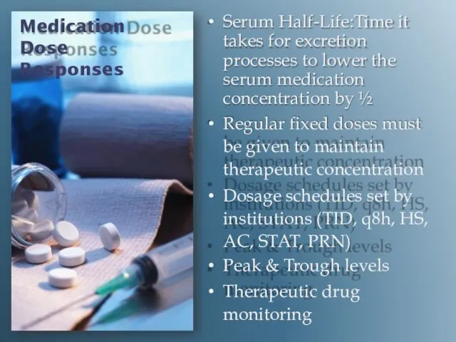 Medication Dose Responses Serum Half-Life:Time it takes for excretion processes to