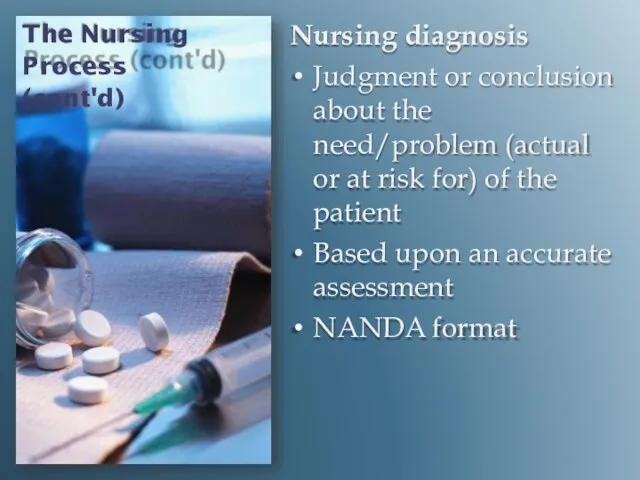 The Nursing Process (cont'd) Nursing diagnosis Judgment or conclusion about the