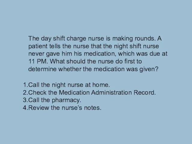 The day shift charge nurse is making rounds. A patient tells