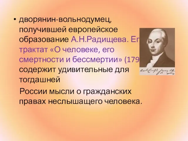 дворянин-вольнодумец, получившей европейское образование А.Н.Радищева. Его трактат «О человеке, его смертности