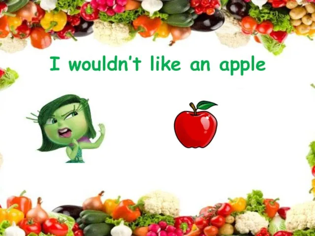 I wouldn’t like an apple