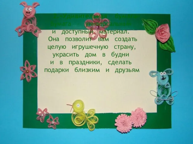 2.«Удивительная бумага» Бумага - универсальный и доступный материал. Она позволит вам