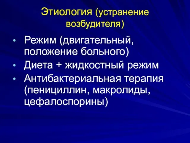 Этиология (устранение возбудителя) Режим (двигательный, положение больного) Диета + жидкостный режим Антибактериальная терапия (пенициллин, макролиды, цефалоспорины)