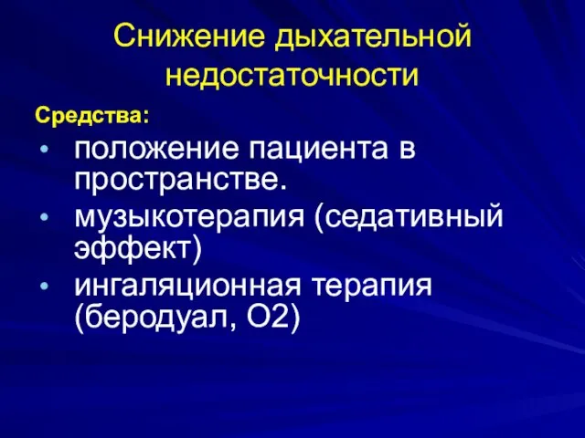 Снижение дыхательной недостаточности Средства: положение пациента в пространстве. музыкотерапия (седативный эффект) ингаляционная терапия (беродуал, О2)