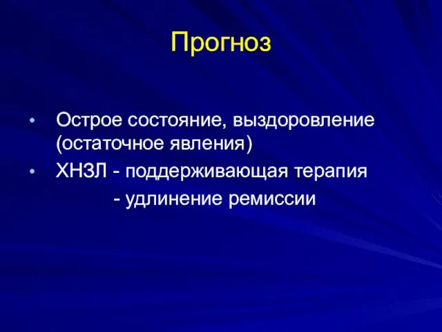 Прогноз Острое состояние, выздоровление (остаточное явления) ХНЗЛ - поддерживающая терапия - удлинение ремиссии