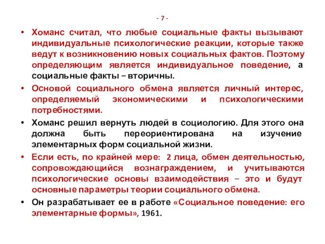 - 7 - Хоманс считал, что любые социальные факты вызывают индивидуальные