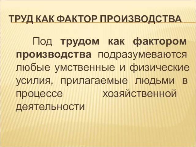 ТРУД КАК ФАКТОР ПРОИЗВОДСТВА Под трудом как фактором производства подразумеваются любые