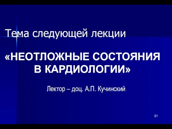 Тема следующей лекции «НЕОТЛОЖНЫЕ СОСТОЯНИЯ В КАРДИОЛОГИИ» Лектор – доц. А.П. Кучинский