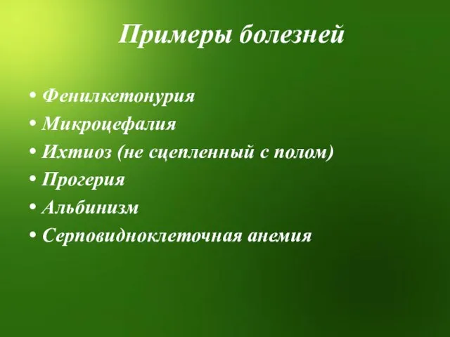 Примеры болезней Фенилкетонурия Микроцефалия Ихтиоз (не сцепленный с полом) Прогерия Альбинизм Серповидноклеточная анемия