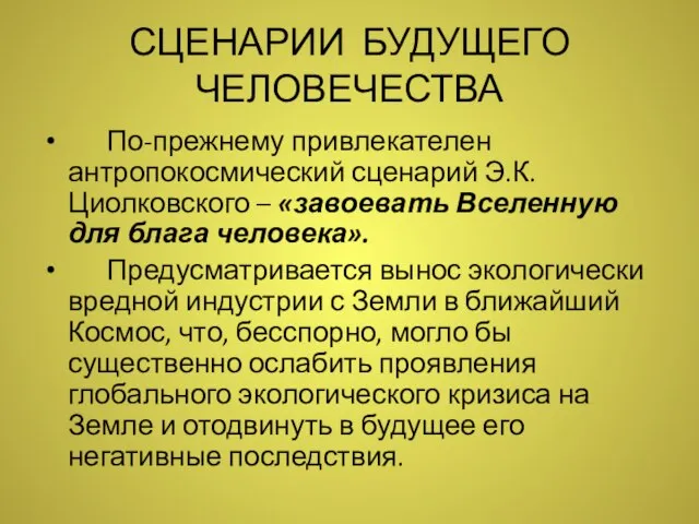 СЦЕНАРИИ БУДУЩЕГО ЧЕЛОВЕЧЕСТВА По-прежнему привлекателен антропокосмический сценарий Э.К.Циолковского – «завоевать Вселенную