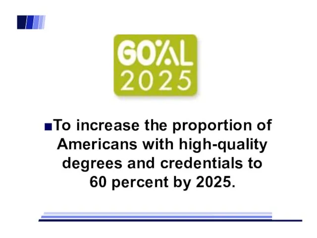 To increase the proportion of Americans with high-quality degrees and credentials to 60 percent by 2025.