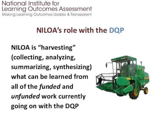 NILOA’s role with the DQP NILOA is “harvesting” (collecting, analyzing, summarizing,