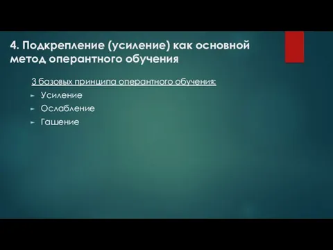 4. Подкрепление (усиление) как основной метод оперантного обучения 3 базовых принципа оперантного обучения: Усиление Ослабление Гашение