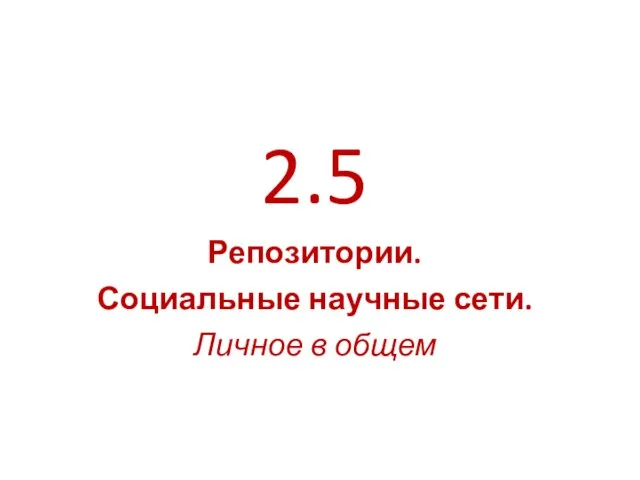 2.5 Репозитории. Социальные научные сети. Личное в общем