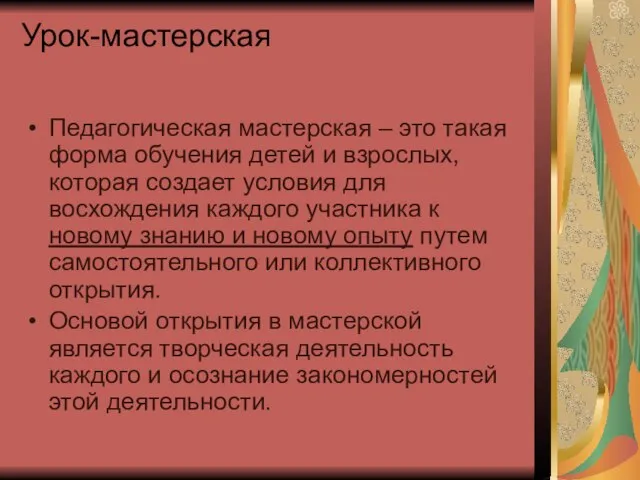 Урок-мастерская Педагогическая мастерская – это такая форма обучения детей и взрослых,