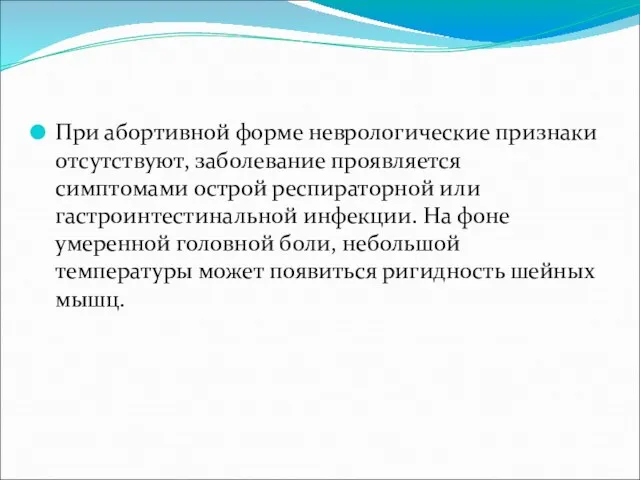 При абортивной форме неврологические признаки отсутствуют, заболевание проявляется симптомами острой респираторной