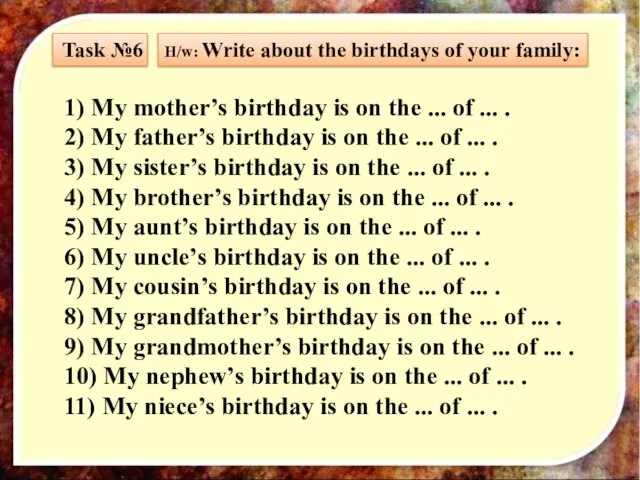 Task №6 H/w: Write about the birthdays of your family: 1)