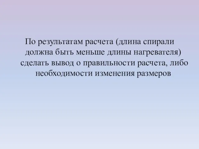 По результатам расчета (длина спирали должна быть меньше длины нагревателя) сделать