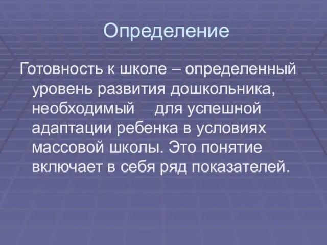 Определение Готовность к школе – определенный уровень развития дошкольника, необходимый для