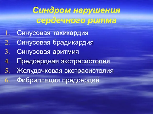 Синдром нарушения сердечного ритма Синусовая тахикардия Синусовая брадикардия Синусовая аритмия Предсердная экстрасистолия Желудочковая экстрасистолия Фибрилляция предсердий