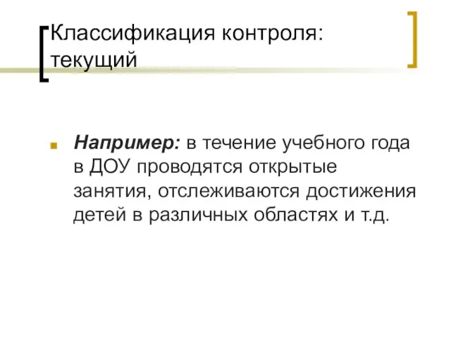 Классификация контроля: текущий Например: в течение учебного года в ДОУ проводятся