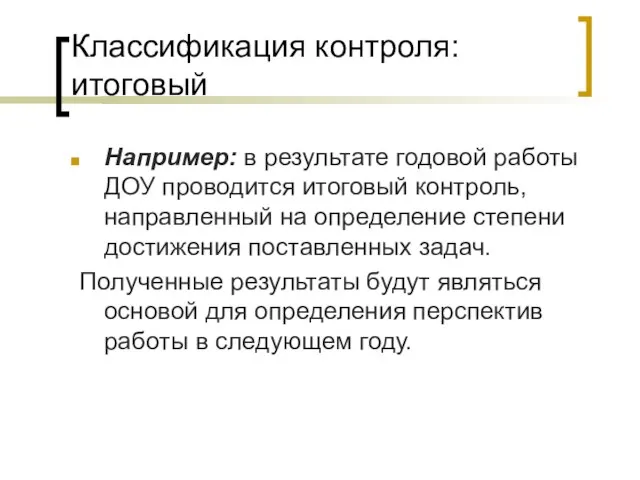 Классификация контроля: итоговый Например: в результате годовой работы ДОУ проводится итоговый