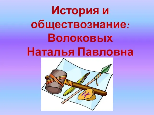 История и обществознание: Волоковых Наталья Павловна