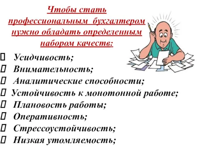 Чтобы стать профессиональным бухгалтером нужно обладать определенным набором качеств: Усидчивость; Внимательность;