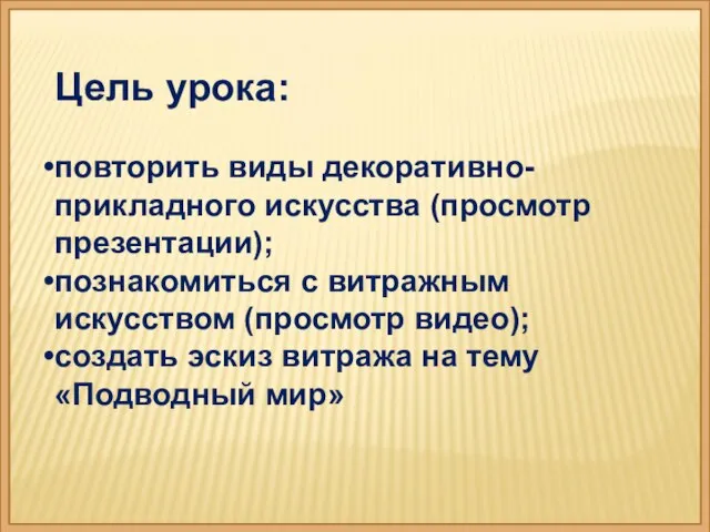 Цель урока: повторить виды декоративно-прикладного искусства (просмотр презентации); познакомиться с витражным