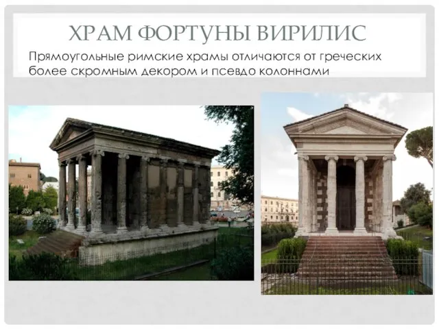 ХРАМ ФОРТУНЫ ВИРИЛИС Прямоугольные римские храмы отличаются от греческих более скромным декором и псевдо колоннами