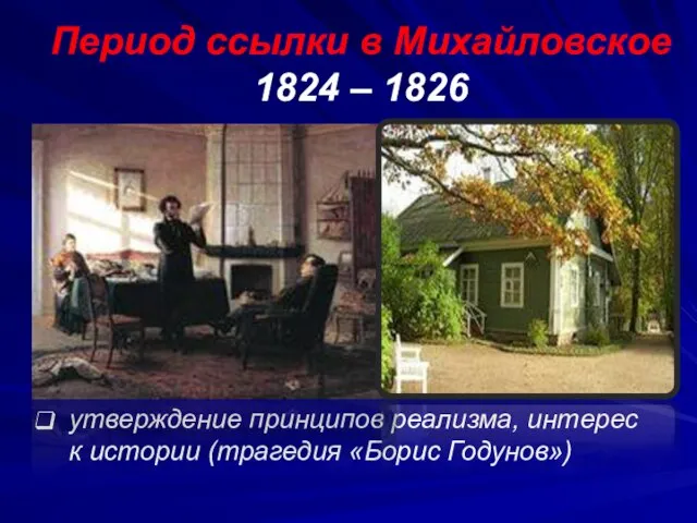 Период ссылки в Михайловское 1824 – 1826 утверждение принципов реализма, интерес к истории (трагедия «Борис Годунов»)