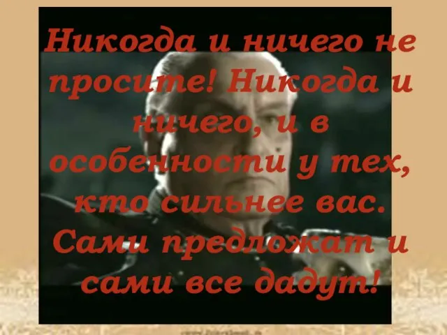 Никогда и ничего не просите! Никогда и ничего, и в особенности