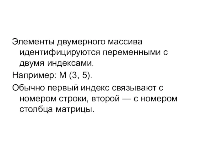 Элементы двумерного массива идентифицируются переменными с двумя ин­дексами. Например: М (3,