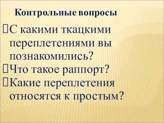 С какими ткацкими переплетениями вы познакомились? Что такое раппорт? Какие переплетения относятся к простым? Контрольные вопросы