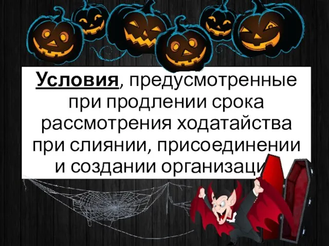 Условия, предусмотренные при продлении срока рассмотрения ходатайства при слиянии, присоединении и создании организации