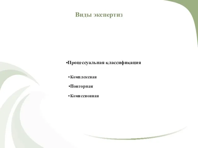 Виды экспертиз Процессуальная классификация Дополнительная Комплексная Повторная Комиссионная