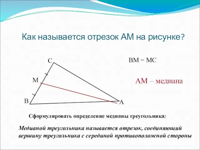 Как называется отрезок АМ на рисунке? Сформулировать определение медианы треугольника: Медианой