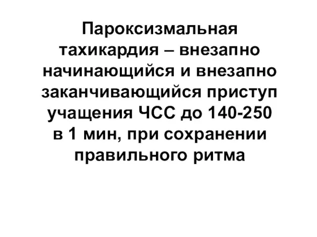 Пароксизмальная тахикардия – внезапно начинающийся и внезапно заканчивающийся приступ учащения ЧСС