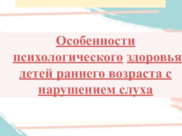 Особенности психологического здоровья детей раннего возраста с нарушением слуха