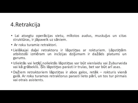 4.Retrakcija Lai atsegtu operācijas vietu, mīkstos audus, muskuļus un citas struktūras,