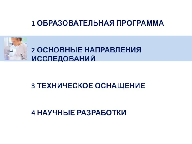 1 ОБРАЗОВАТЕЛЬНАЯ ПРОГРАММА 2 ОСНОВНЫЕ НАПРАВЛЕНИЯ ИССЛЕДОВАНИЙ 3 ТЕХНИЧЕСКОЕ ОСНАЩЕНИЕ 4 НАУЧНЫЕ РАЗРАБОТКИ