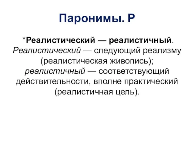 Паронимы. Р *Реалистический — реалистичный. Реалистический — следующий реализму (реалистическая живопись);