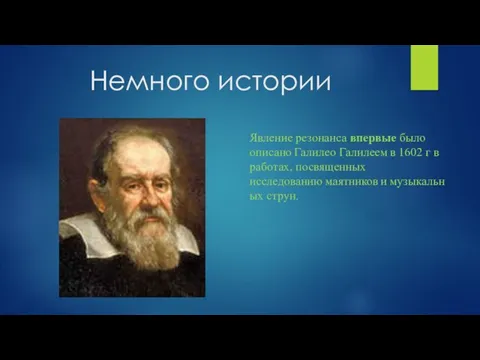 Немного истории Явление резонанса впервые было описано Галилео Галилеем в 1602