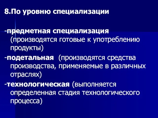 8.По уровню специализации -предметная специализация (производятся готовые к употреблению продукты) -подетальная