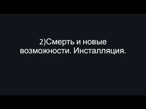 2)Смерть и новые возможности. Инсталляция.