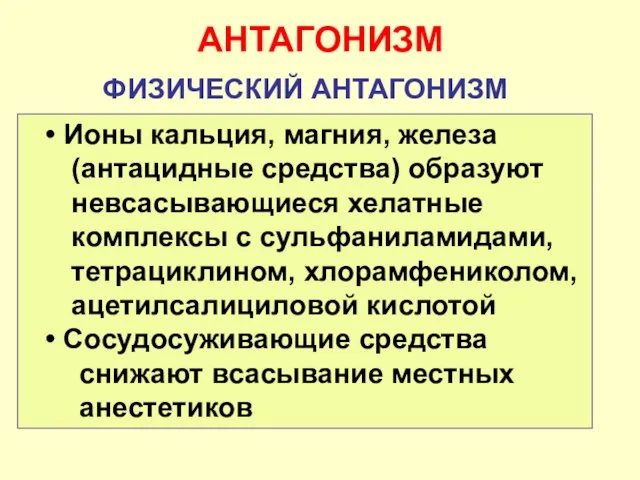 АНТАГОНИЗМ ФИЗИЧЕСКИЙ АНТАГОНИЗМ Ионы кальция, магния, железа (антацидные средства) образуют невсасывающиеся