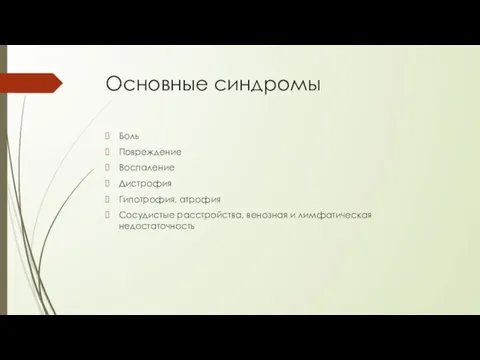 Основные синдромы Боль Повреждение Воспаление Дистрофия Гипотрофия, атрофия Сосудистые расстройства, венозная и лимфатическая недостаточность