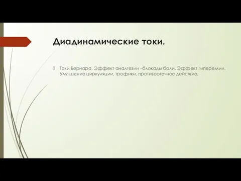 Диадинамические токи. Токи Бернара. Эффект аналгезии –блокады боли. Эффект гиперемии. Улучшение циркуляции, трофики, противоотечное действие.