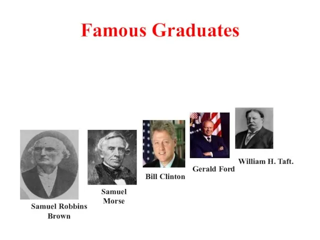 Famous Graduates Samuel Robbins Brown Samuel Morse Bill Clinton Gerald Ford William H. Taft.