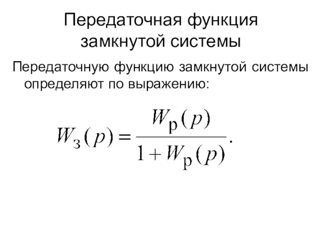 Передаточная функция замкнутой системы Передаточную функцию замкнутой системы определяют по выражению: